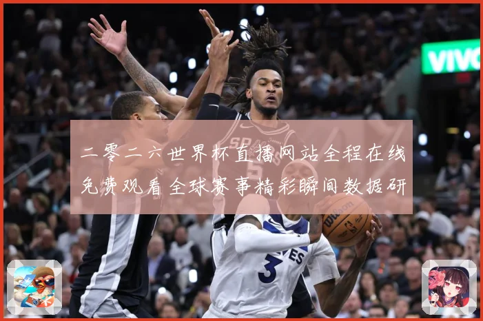 二零二六世界杯直播网站全程在线免费观看全球赛事精彩瞬间数据研判-深度解析
