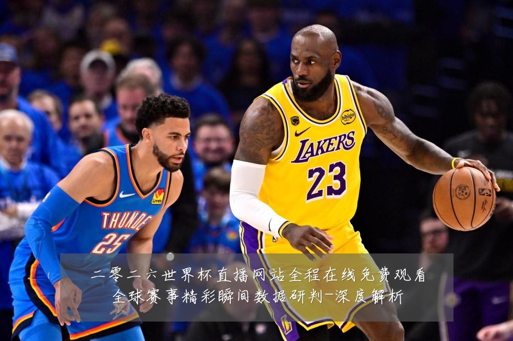 二零二六世界杯直播网站全程在线免费观看全球赛事精彩瞬间数据研判-深度解析