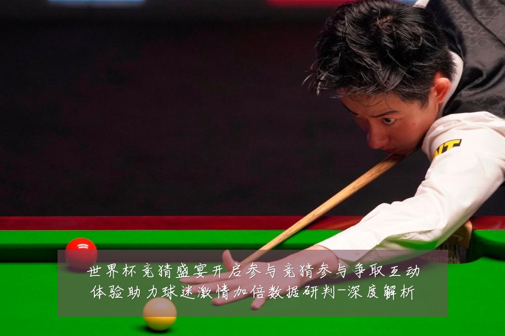 世界杯竞猜盛宴开启参与竞猜参与争取互动体验助力球迷激情加倍数据研判-深度解析